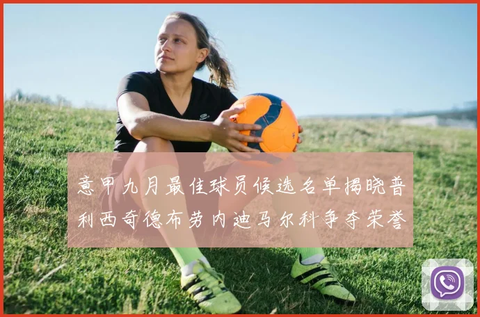 意甲九月最佳球员候选名单揭晓普利西奇德布劳内迪马尔科争夺荣誉