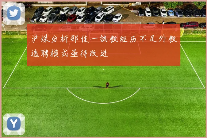 沪媒分析邵佳一执教经历不足外教选聘模式亟待改进