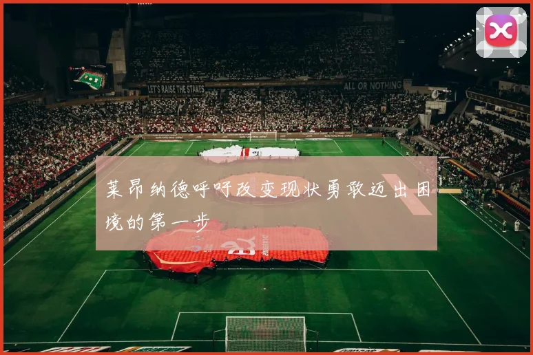 莱昂纳德呼吁改变现状勇敢迈出困境的第一步